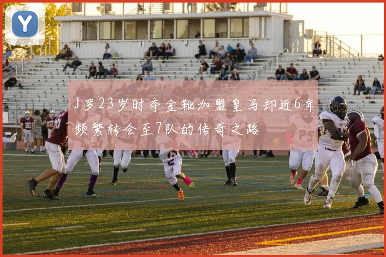 J罗23岁时夺金靴加盟皇马却近6年频繁转会至7队的传奇之路