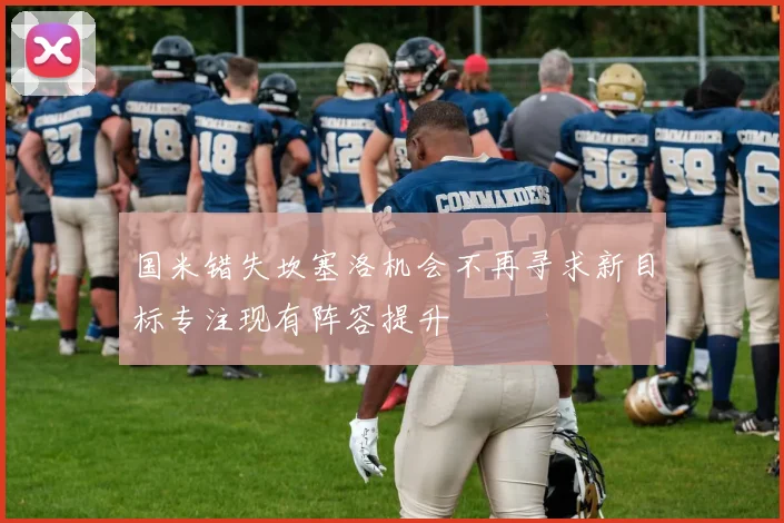 国米错失坎塞洛机会不再寻求新目标专注现有阵容提升