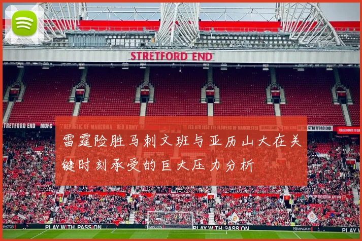 雷霆险胜马刺文班与亚历山大在关键时刻承受的巨大压力分析